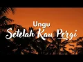 Download Lagu Ungu - Setelah Kau Pergi | Official Lyric Video