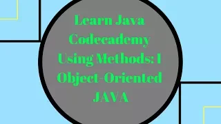 Codecademy Learn Java Using Methods part 1 Object Oriented