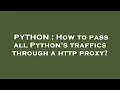 PYTHON How to pass all Python s traffics through a http proxy
