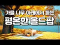 Playlist🎵[올드팝] 가을에 듣기 좋은, 가을 나무 아래서 듣는 여유롭고 편안한 올드팝 플리｜7080 올드팝｜조용한 ☕카페감성, 힐링 팝송 음악 모음 플레이리스트