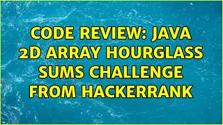 Code Review Java 2d array Hourglass Sums challenge from Hackerrank 3 Solutions