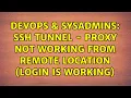 DevOps SysAdmins SSH Tunnel - Proxy Not Working From Remote Location Login is working