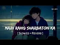 Download Lagu Main Rang Sharbaton Ka (Slowed + Reverb) | Arijit Singh | Phata Poster Nikhla Hero | SR Lofi