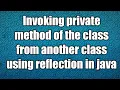 Invoking private method of the class from another class using reflection in java