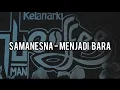 SAMANESNA - Menjadi Bara