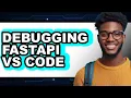 Debugging FastAPI Vs Code - 2025 Comparison