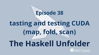 The Haskell Unfolder Episode 38 tasting and testing CUDA map fold scan