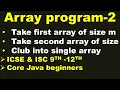 Club two Arrays of different length into a Single array Array Programming ICSE ISC 9th-12th