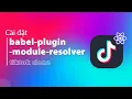 Install babel plugin module resolver Tiktok Clone project with ReactJS