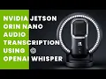 Nvidia Jetson Orin Nano Dev kit - Transcription using Open AI Whisper