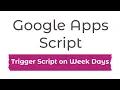How to Trigger Google Apps Script on Week Days