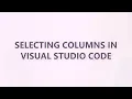 Selecting columns in Visual Studio Code 9 SOLUTIONS
