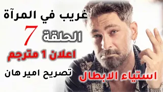 مسلسل غريب في المرآة الحلقة 7 اعلان 1 سبب عدم النزول واستياء الابطال وتصريح صادم ومحزن 