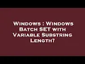 Windows Windows Batch SET with Variable Substring Length
