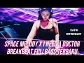 Lagu SPACE MELODY X I NEED A DOCTOR - DJ BREAKBEAT MIXTAPE FULLBASS #2025 