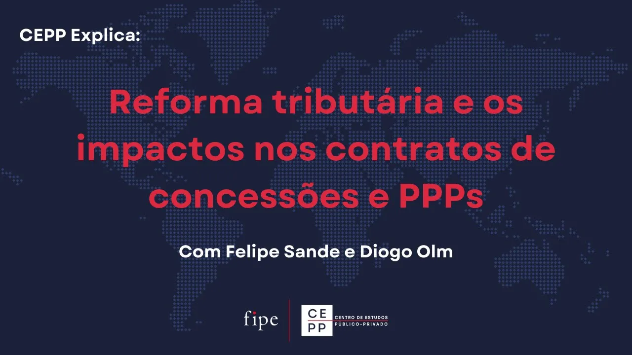 CEPP Explica: Reforma tributária e os impactos nos contratos de concessões e PPPs