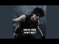 BREAK FREE DON T WAIT
