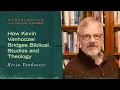 How Kevin Vanhoozer Bridges Biblical Studies and Theology Gospelbound Ep 189
