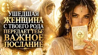 ☀️УШЕДШАЯ ЖЕНЩИНА С ТВОЕГО РОДА ПЕРЕДАЕТ ТЕБЕ ВАЖНОЕ ПОСЛАНИЕ