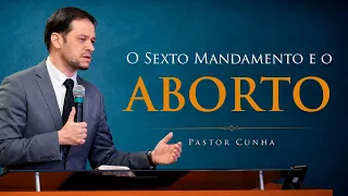 O Que o Sexto Mandamento Diz Sobre o Aborto - Pr. Cunha l Defesa do Evangelho
