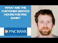 What are the customer service hours for PNC Bank
