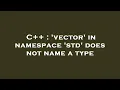 C vector in namespace std does not name a type