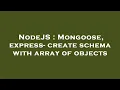 NodeJS Mongoose express - create schema with array of objects