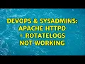 DevOps SysAdmins Apache HTTPd - rotatelogs not working
