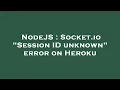 NodeJS Socket io Session ID unknown error on Heroku