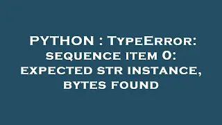PYTHON TypeError sequence item 0 expected str instance bytes found