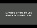 Django How to use slugs in django url