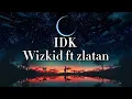 Wizkid- IDK ft Zlatan (lyrics video)