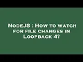 NodeJS How to watch for file changes in Loopback 4