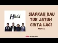 HIVI! - Siapakah Kau Tuk Jatuh Cinta lagi || Lirik Lagu