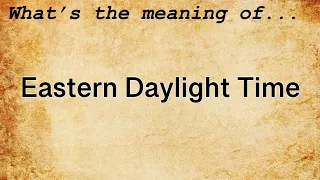Eastern Daylight Time Meaning Definition of Eastern Daylight Time