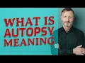Autopsy Meaning of autopsy