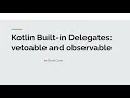 Kotlin s Built-in Delegates vetoable and observable