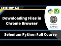 Downloading Files in Chrome Browser Selenium Python - Session 128