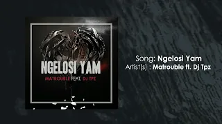 matrouble ft dj tpz ngelosi yam official audio 