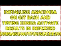 Installing Anaconda on Git Bash and trying conda activate results in repeated CommandNotFoundErrors