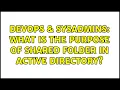 DevOps SysAdmins What is the purpose of shared folder in active directory