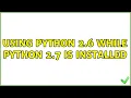 Ubuntu Using Python 2 6 while python 2 7 is installed
