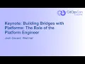 Keynote Building Bridges with Platforms The Role of the Platform Engineer - Josh Gavant Red Hat