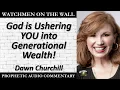 “God is Ushering YOU into Generational Wealth!” – Powerful Prophetic Encouragement by Dawn Churchill