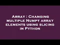 Array Changing multiple Numpy array elements using slicing in Python