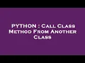 PYTHON Call Class Method From Another Class