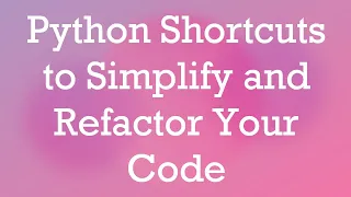 Python Shortcuts to Simplify and Refactor Your Code