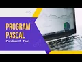 Pemilihan If - Then pada Program Pascal MK Algoritma dan Pemrograman