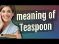 Teaspoon meaning of Teaspoon