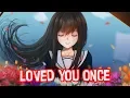 Nightcore - Loved You Once - (Lyrics)